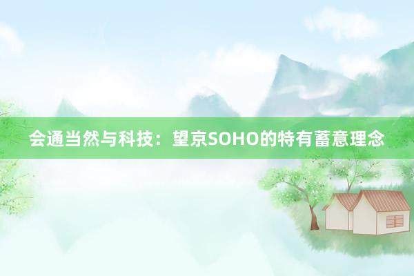 会通当然与科技：望京SOHO的特有蓄意理念