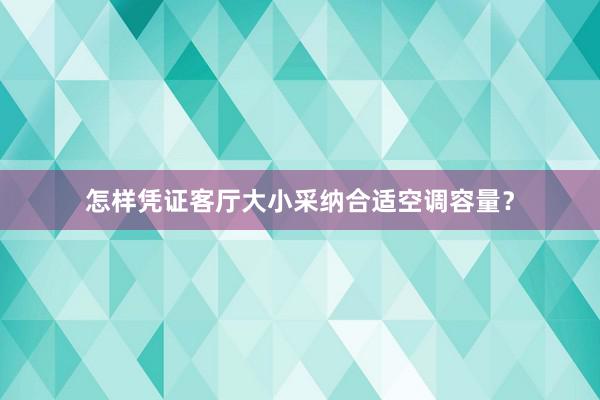 怎样凭证客厅大小采纳合适空调容量？